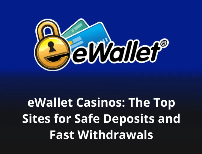 eWallet Casinos Online: The Top Sites for Safe Deposits and Fast Withdrawals 